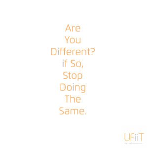 Are You Different if So Stop Doing The Same - UFiit-1